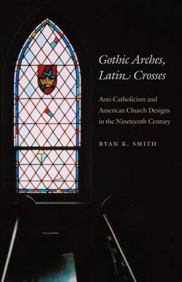 Gothic Arches, Latin Crosses - Ryan K. Smith