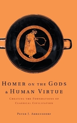 Homer on the Gods and Human Virtue - Peter J. Ahrensdorf