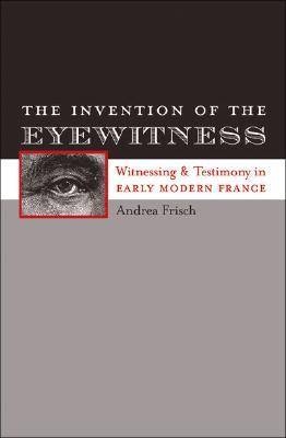 The Invention of the Eyewitness - Andrea Frisch