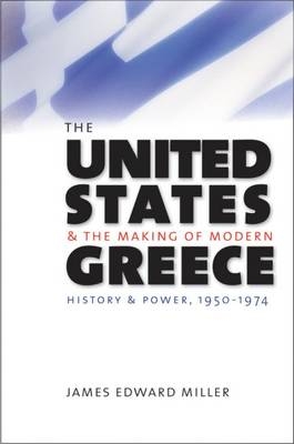 The United States and the Making of Modern Greece - James Edward Miller