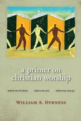 Primer on Christian Worship - William A. Dyrness