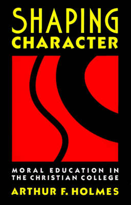 Shaping Character - Arthur F. Holmes