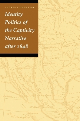 Identity Politics of the Captivity Narrative after 1848 - Andrea Tinnemeyer