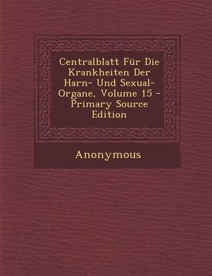 Centralblatt Fur Die Krankheiten Der Harn- Und Sexual-Organe, Volume 15 - Primary Source Edition -  Anonymous