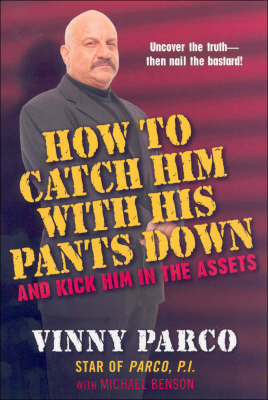How To Catch Him With His Pants Down And Kick Him In The Assets - Michael Benson, Vinny Parco