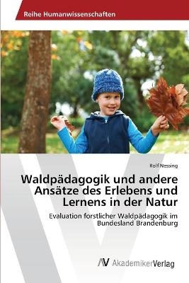 WaldpÃ¤dagogik und andere AnsÃ¤tze des Erlebens und Lernens in der Natur - Rolf Nessing