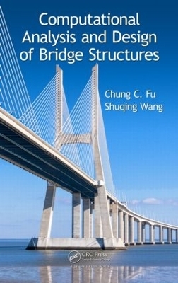 Computational Analysis and Design of Bridge Structures - Chung C. Fu, Shuqing Wang
