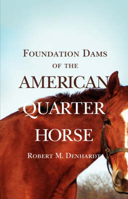 Foundation Dams of the American Quarter Horse - Robert Moorman Denhardt