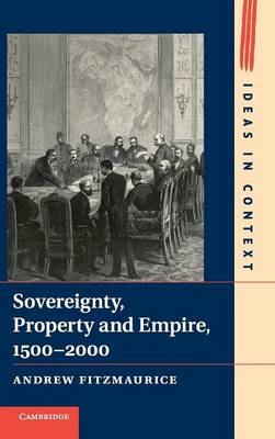 Sovereignty, Property and Empire, 1500–2000 - Andrew Fitzmaurice