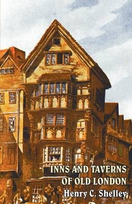 Inns and Taverns of Old London - Henry C. Shelley