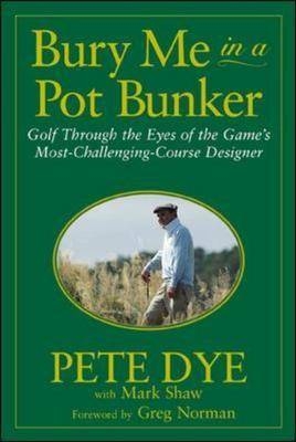 Bury Me in a Pot Bunker - Pete Dye