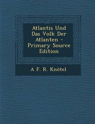 Atlantis Und Das Volk Der Atlanten - A F R Knotel