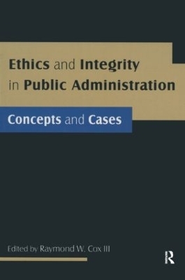Ethics and Integrity in Public Administration: Concepts and Cases - Raymond W Cox