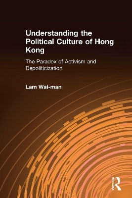 Understanding the Political Culture of Hong Kong: The Paradox of Activism and Depoliticization - Lam Wai-man