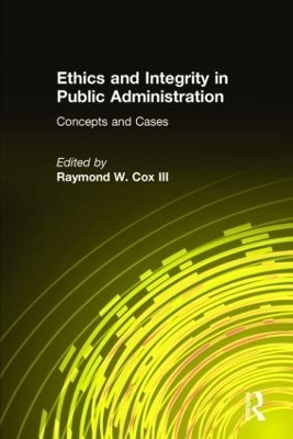Ethics and Integrity in Public Administration: Concepts and Cases - Raymond W Cox