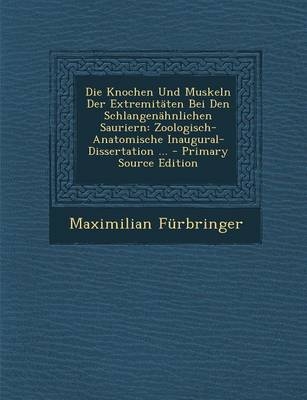 Die Knochen Und Muskeln Der Extremit�ten Bei Den Schlangen�hnlichen Sauriern - Maximilian Furbringer