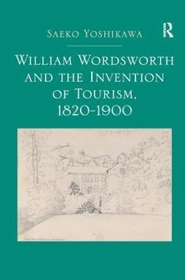 William Wordsworth and the Invention of Tourism, 1820-1900 - Saeko Yoshikawa