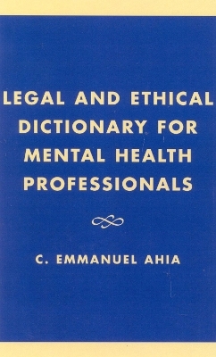 Legal and Ethical Dictionary for Mental Health Professionals - C. Emmanuel Ahia