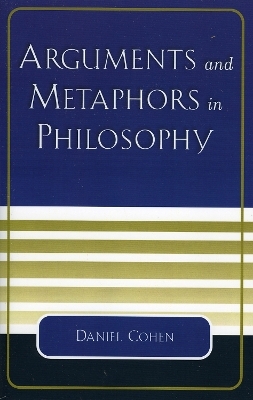 Arguments and Metaphors in Philosophy - Daniel Cohen