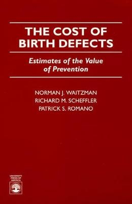 The Cost of Birth Defects - Norman J. Waitzman, Richard M. Scheffler, Patrick S. Romano