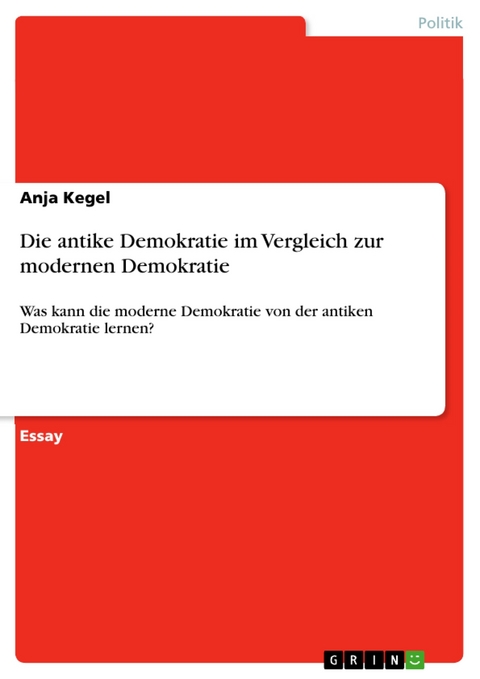 Die antike Demokratie im Vergleich zur modernen Demokratie - Anja Kegel