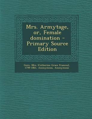 Mrs. Armytage, Or, Female Domination - 1799-1861 Gore