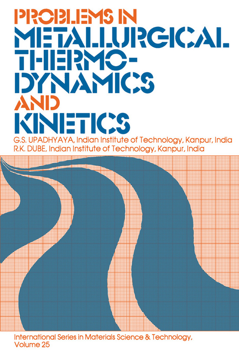 Problems in Metallurgical Thermodynamics and Kinetics -  R. K. Dube,  G. S. Upadhyaya