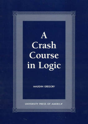 A Crash Course in Logic - Maughn Gregory