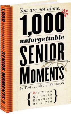 1000 Unforgettable Senior Moments - Tom Friedman