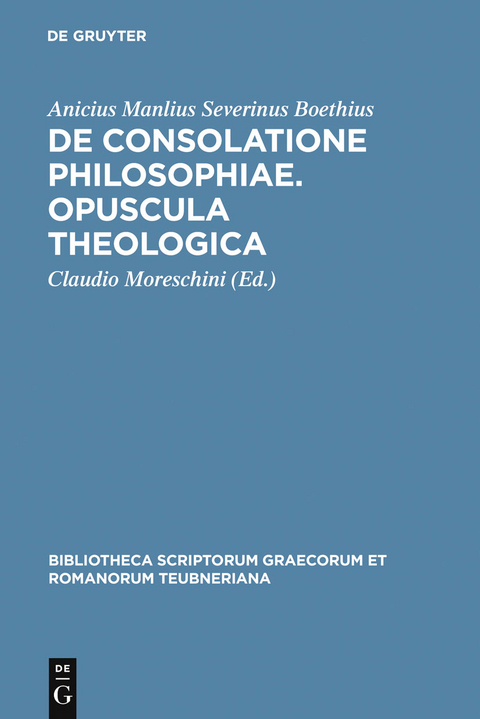 De consolatione philosophiae. Opuscula theologica - Anicius Manlius Severinus Boethius