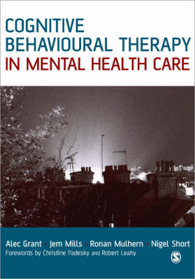 Cognitive Behavioural Therapy in Mental Health Care - Alec Grant, Jem Mills, Ronan Mulhern, Nigel Short