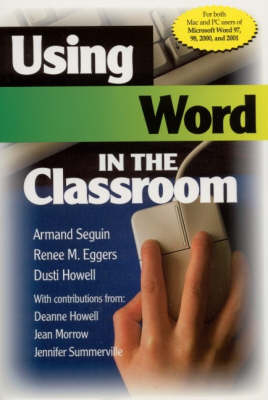 Using Word in the Classroom - Armand Seguin, Renee M. Eggers, Dusti D. Howell, Deanne K. Howell, Jean Morrow