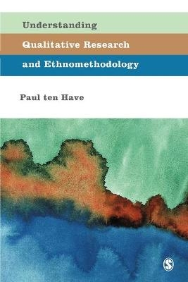 Understanding Qualitative Research and Ethnomethodology - Paul Ten Have