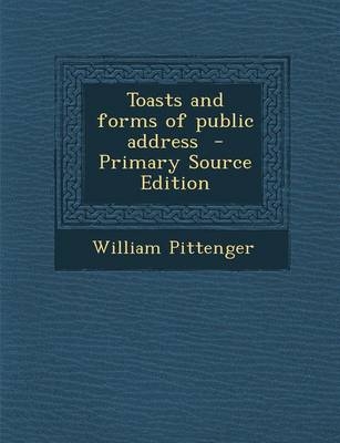 Toasts and Forms of Public Address - Primary Source Edition - Lieut William Pittenger