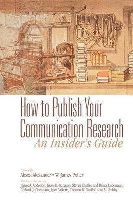 How to Publish Your Communication Research: An Insider’s Guide - Alison F. Alexander, W. James Potter