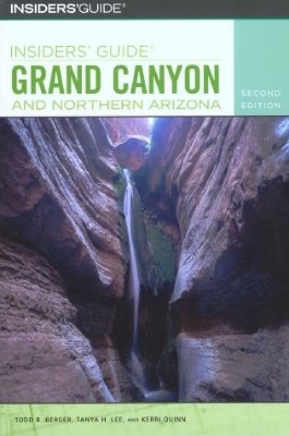 Insiders' Guide® to Grand Canyon and Northern Arizona - Todd R. Berger, Tanya Lee, Kerri Quinn