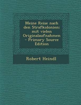 Meine Reise Nach Den Strafkolonien; Mit Vielen Originalaufnahmen - Robert Heindl