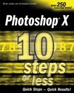 Photoshop X in 10 Steps or Less - Christopher Schmitt, Micah Laaker