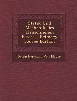 Statik Und Mechanik Des Menschlichen Fusses - Primary Source Edition - Georg Hermann Von Meyer