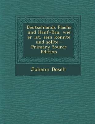 Deutschlands Flachs Und Hanf-Bau, Wie Er Ist, Sein Konnte Und Sollte - Johann Dosch