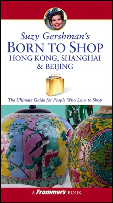 Suzy Gershman's Born to Shop Hong Kong, Shanghai and Beijing - Suzy Gershman