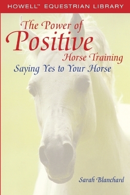 The Power of Positive Horse Training - Sarah Blanchard