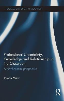 Professional Uncertainty, Knowledge and Relationship in the Classroom - Joseph Mintz