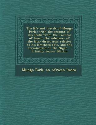 The Life and Travels of Mungo Park - Mungo Park, An African Isaaca