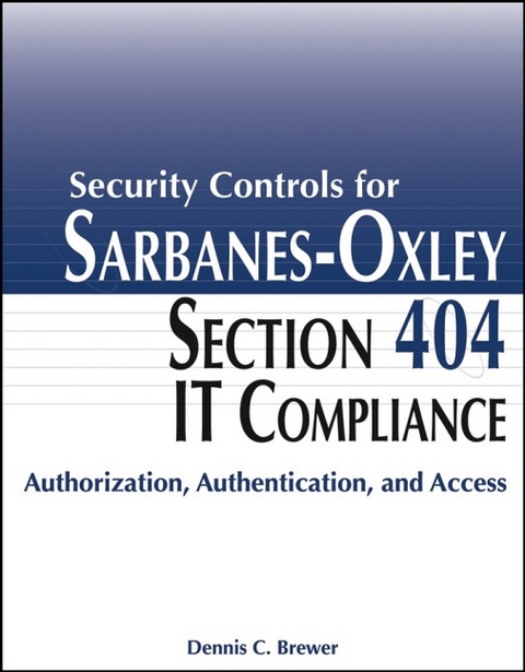 Security Controls for Sarbanes-Oxley Section 404 IT Compliance - Dennis C. Brewer