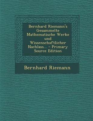 Bernhard Riemann's Gesammelte Mathematische Werke Und Wissenschaftlicher Nachlass... - Primary Source Edition - Bernhard Riemann