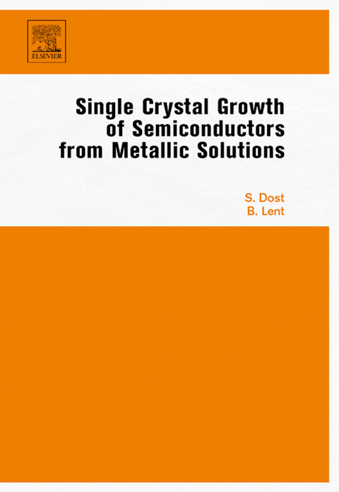 Single Crystal Growth of Semiconductors from Metallic Solutions -  Sadik Dost,  Brian Lent