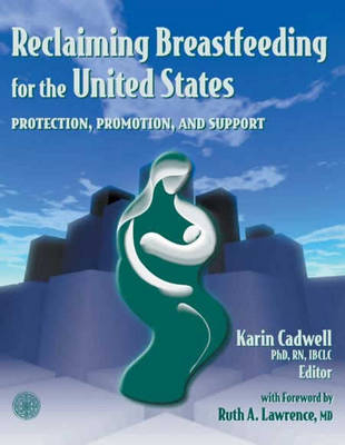 Reclaiming Breastfeeding for the United States:  Protection, Promotion and Support - Karin Cadwell