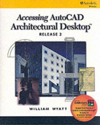 Accessing AutoCAD Architectural Desktop Release 2 - William Wyatt