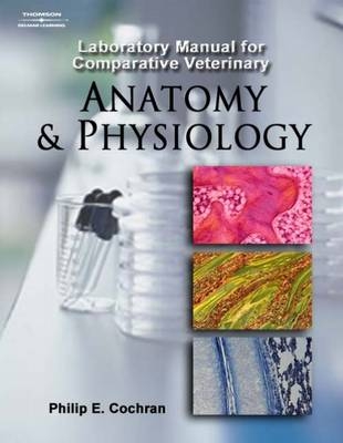 Laboratory Manual for Comparative Veterinary Anatomy and Physiology - Phillip E. Cochran